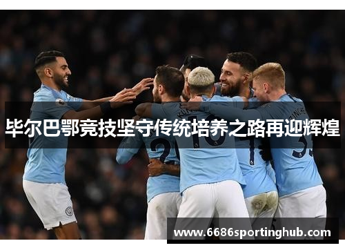 毕尔巴鄂竞技坚守传统培养之路再迎辉煌