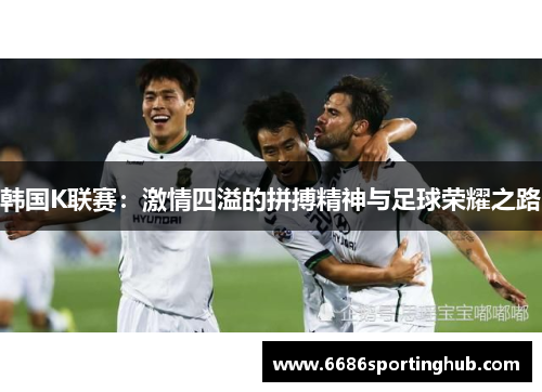 韩国K联赛：激情四溢的拼搏精神与足球荣耀之路