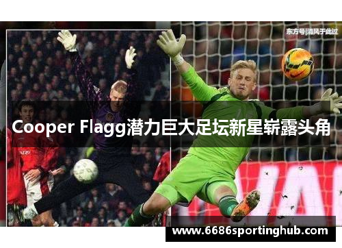 Cooper Flagg潜力巨大足坛新星崭露头角
